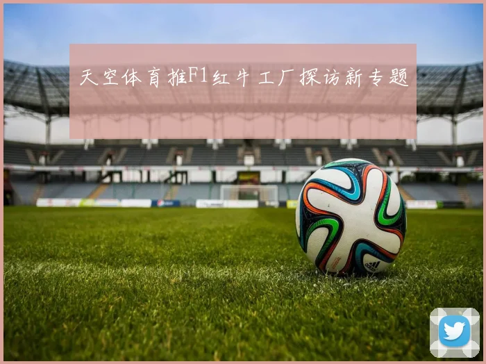 天空体育推F1红牛工厂探访新专题