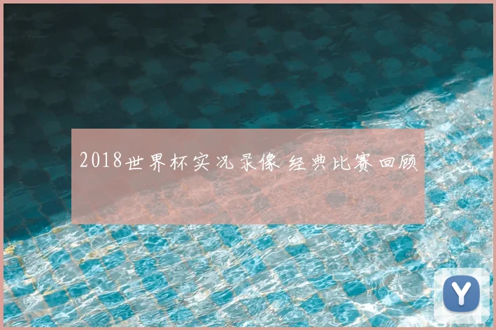 2018世界杯实况录像 经典比赛回顾