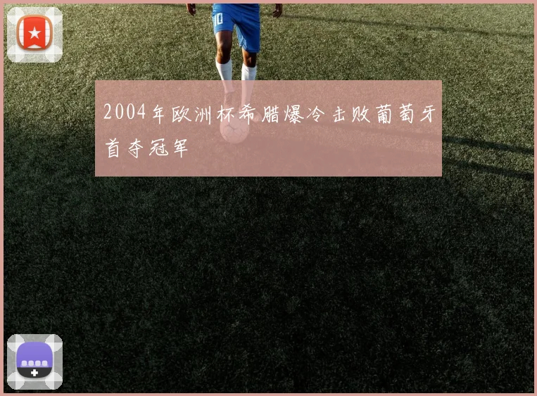 2004年欧洲杯希腊爆冷击败葡萄牙首夺冠军