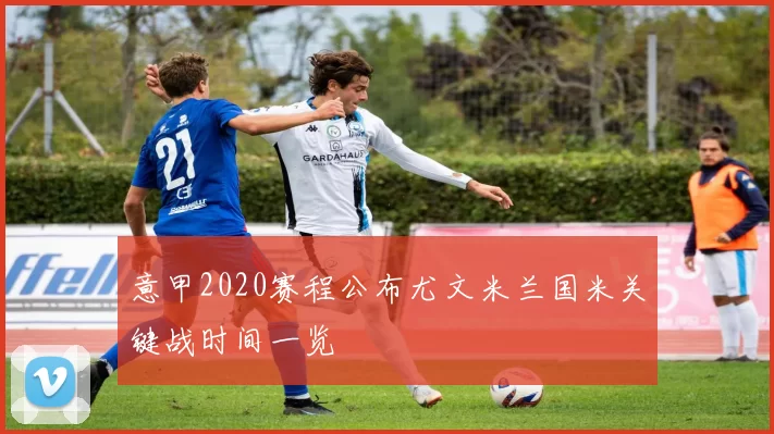 意甲2020赛程公布尤文米兰国米关键战时间一览