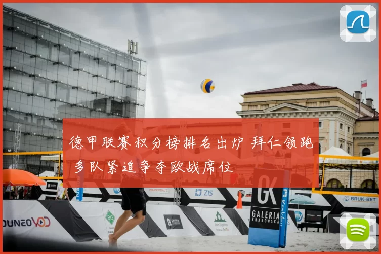 德甲联赛积分榜排名出炉 拜仁领跑 多队紧追争夺欧战席位