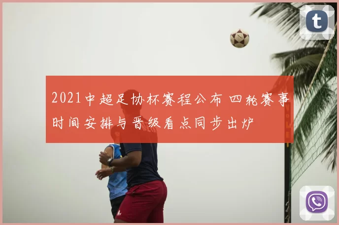 2021中超足协杯赛程公布 四轮赛事时间安排与晋级看点同步出炉