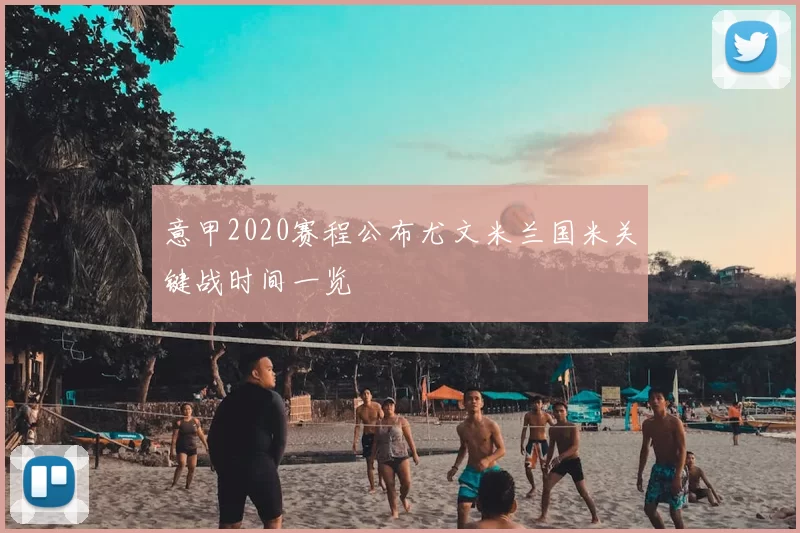 意甲2020赛程公布尤文米兰国米关键战时间一览